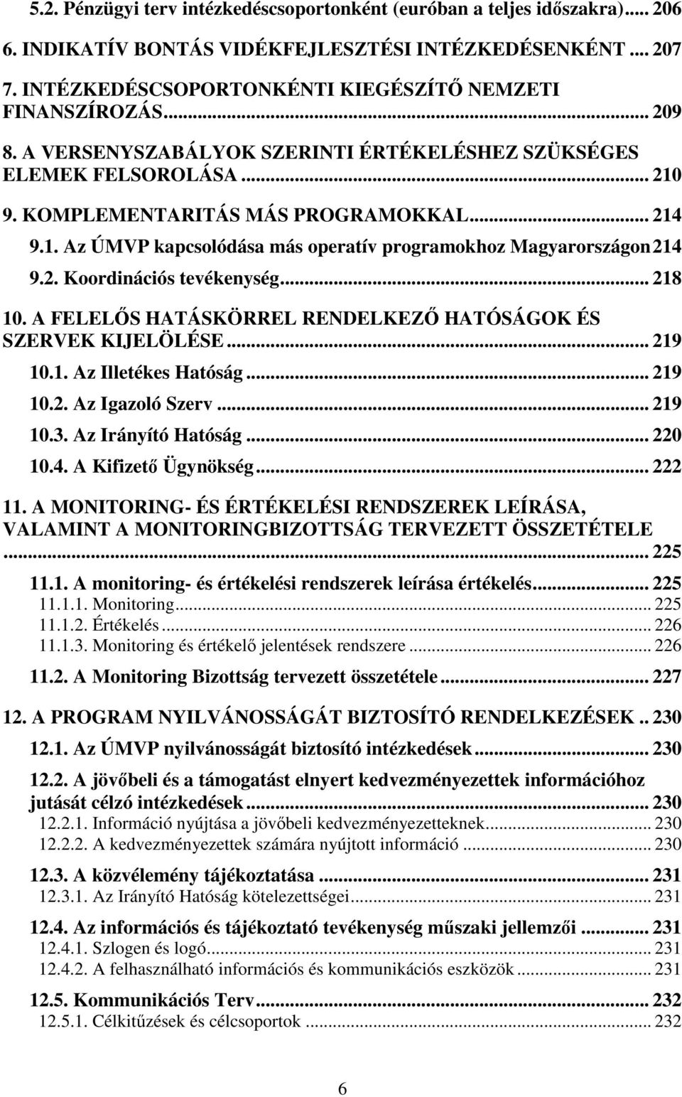 9. KOMPLEMENTARITÁS MÁS PROGRAMOKKAL... 214 9.1. Az ÚMVP kapcsolódása más operatív programokhoz Magyarországon214 9.2. Koordinációs tevékenység... 218 10.