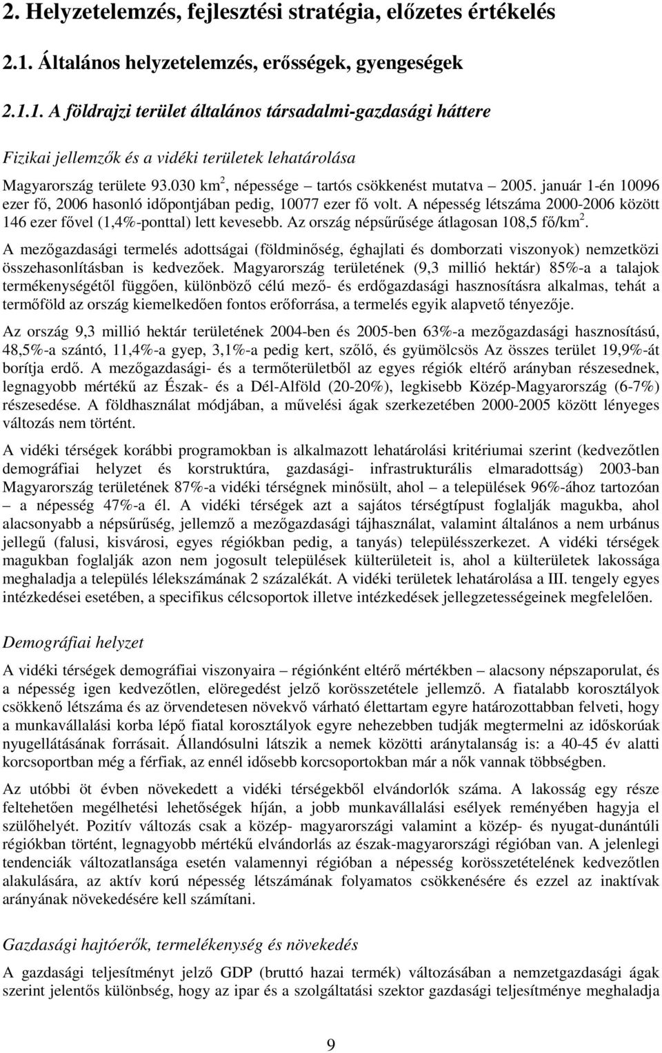 030 km 2, népessége tartós csökkenést mutatva 2005. január 1-én 10096 ezer fı, 2006 hasonló idıpontjában pedig, 10077 ezer fı volt.