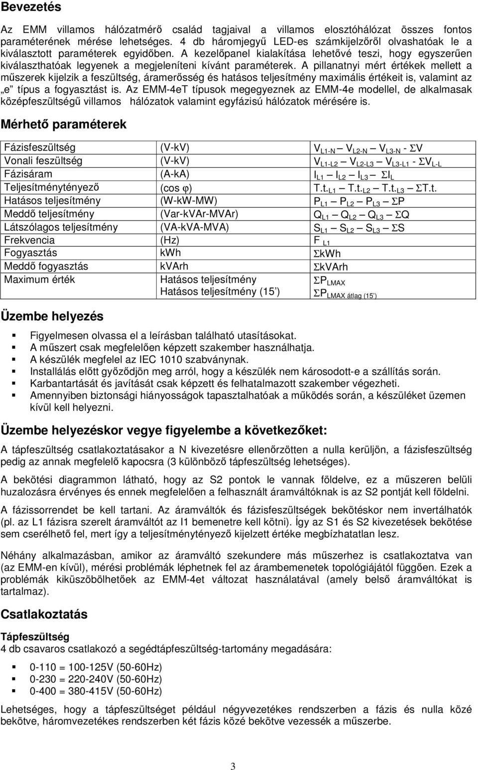 A kezelőpanel kialakítása lehetővé teszi, hogy egyszerűen kiválaszthatóak legyenek a megjeleníteni kívánt paraméterek.