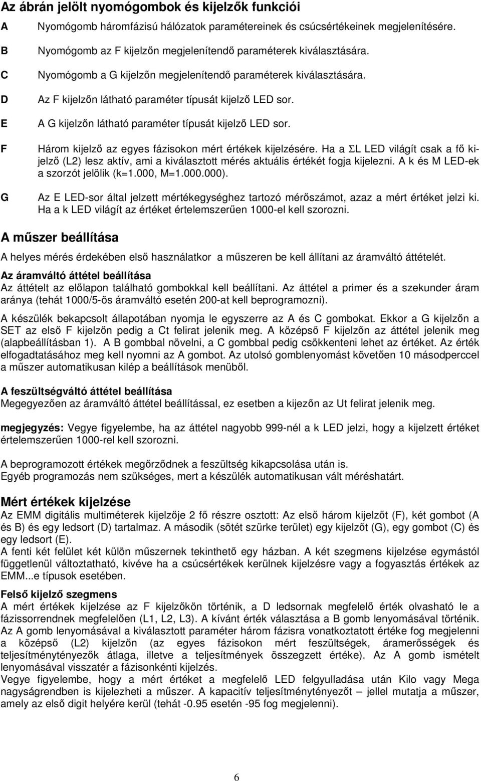 Az F kijelzőn látható paraméter típusát kijelző LED sor. A G kijelzőn látható paraméter típusát kijelző LED sor. Három kijelző az egyes fázisokon mért értékek kijelzésére.