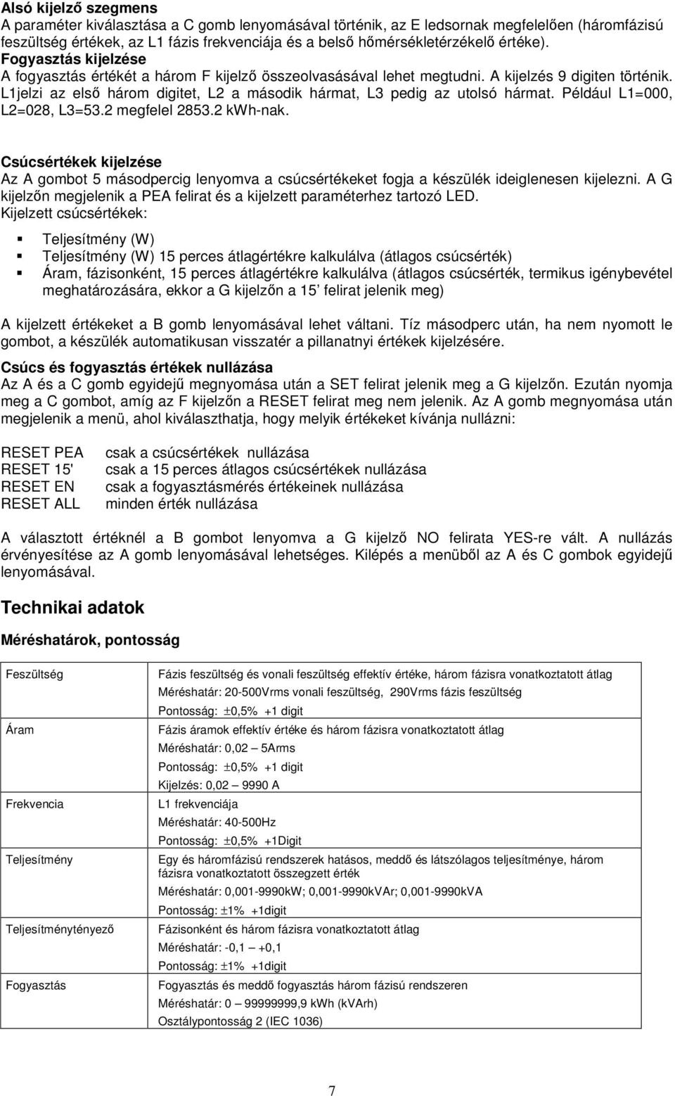 L1jelzi az első három digitet, L2 a második hármat, L3 pedig az utolsó hármat. Például L1=000, L2=028, L3=53.2 megfelel 2853.2 kwh-nak.