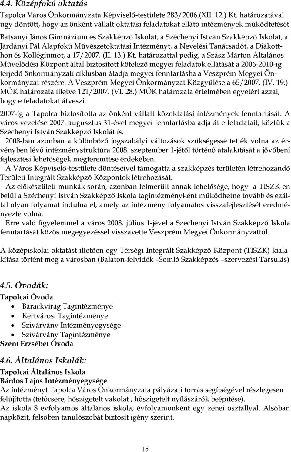 Pál Alapfokú Művészetoktatási Intézményt, a Nevelési Tanácsadót, a Diákotthon és Kollégiumot, a 17/2007. (II. 13.) Kt.