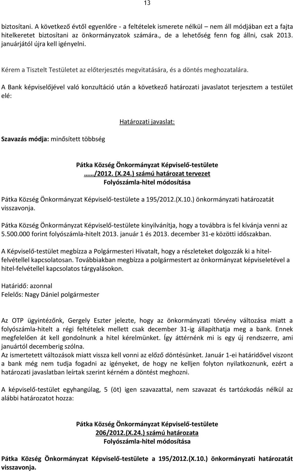 A Bank képviselőjével való konzultáció után a következő határozati javaslatot terjesztem a testület elé: Szavazás módja: minősített többség Határozati javaslat: Pátka Község Önkormányzat