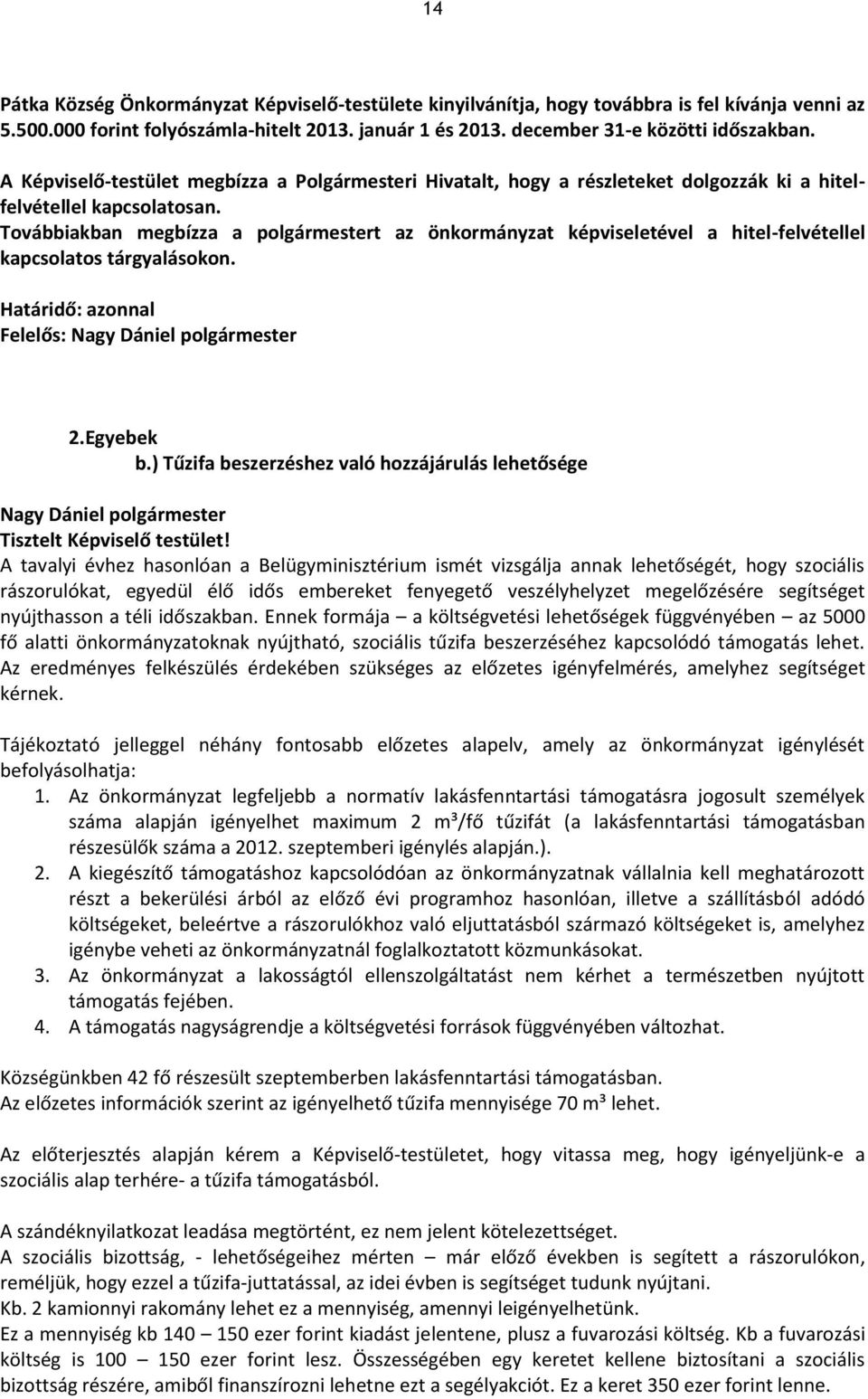 Továbbiakban megbízza a polgármestert az önkormányzat képviseletével a hitel-felvétellel kapcsolatos tárgyalásokon. Határidő: azonnal Felelős: Nagy Dániel polgármester 2.Egyebek b.