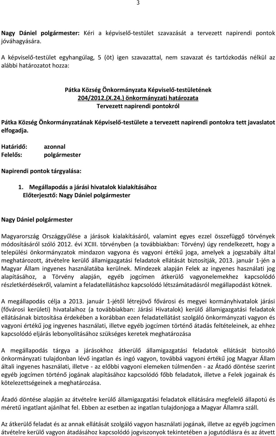 ) önkormányzati határozata Tervezett napirendi pontokról Pátka Község Önkormányzatának Képviselő-testülete a tervezett napirendi pontokra tett javaslatot elfogadja.