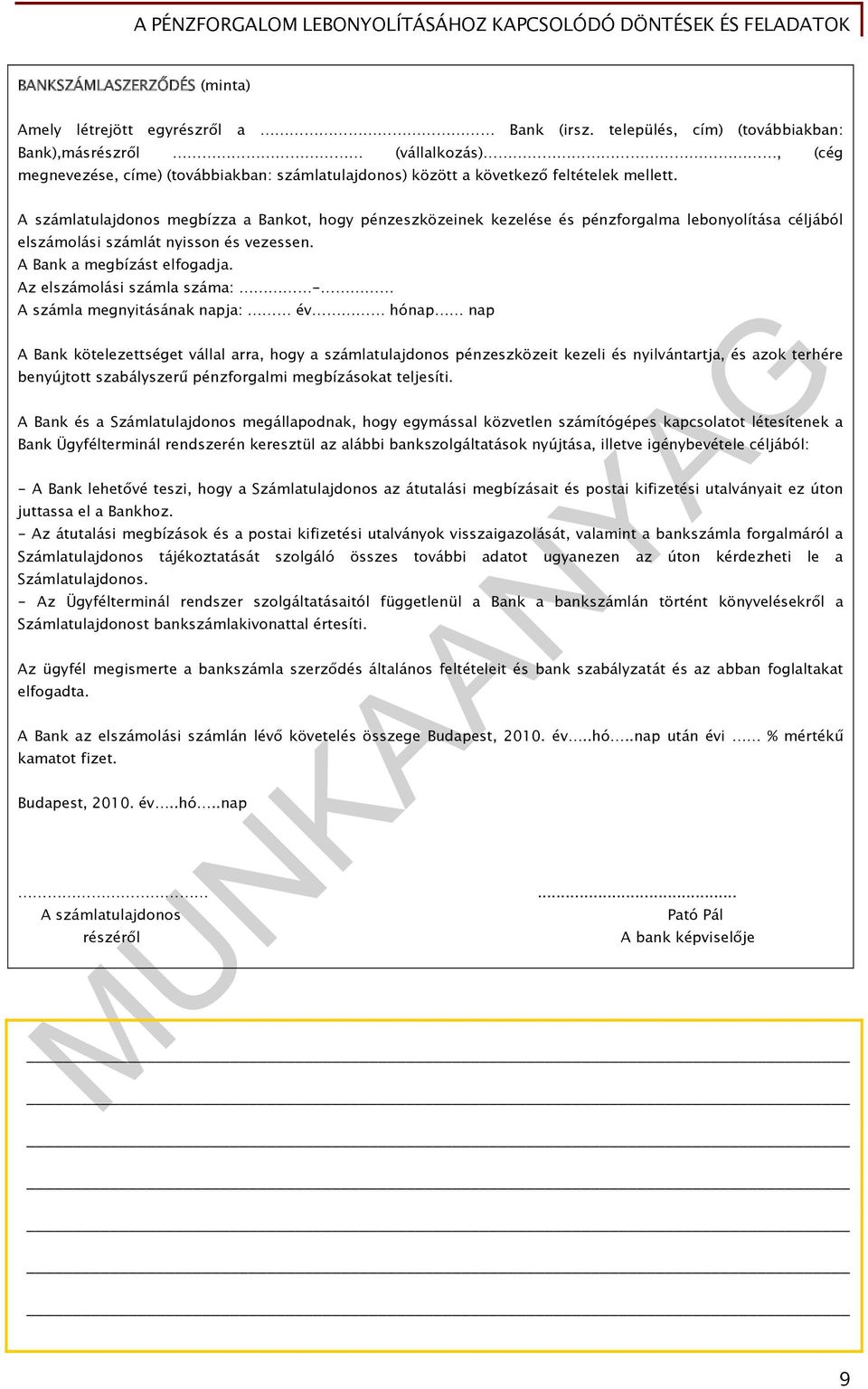 A számlatulajdonos megbízza a Bankot, hogy pénzeszközeinek kezelése és pénzforgalma lebonyolítása céljából elszámolási számlát nyisson és vezessen. A Bank a megbízást elfogadja.