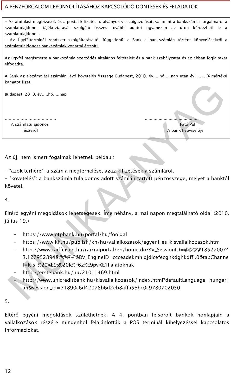 Az ügyfél megismerte a bankszámla szerződés általános feltételeit és a bank szabályzatát és az abban foglaltakat elfogadta. A Bank az elszámolási számlán lévő követelés összege Budapest, 2010. év..hó.