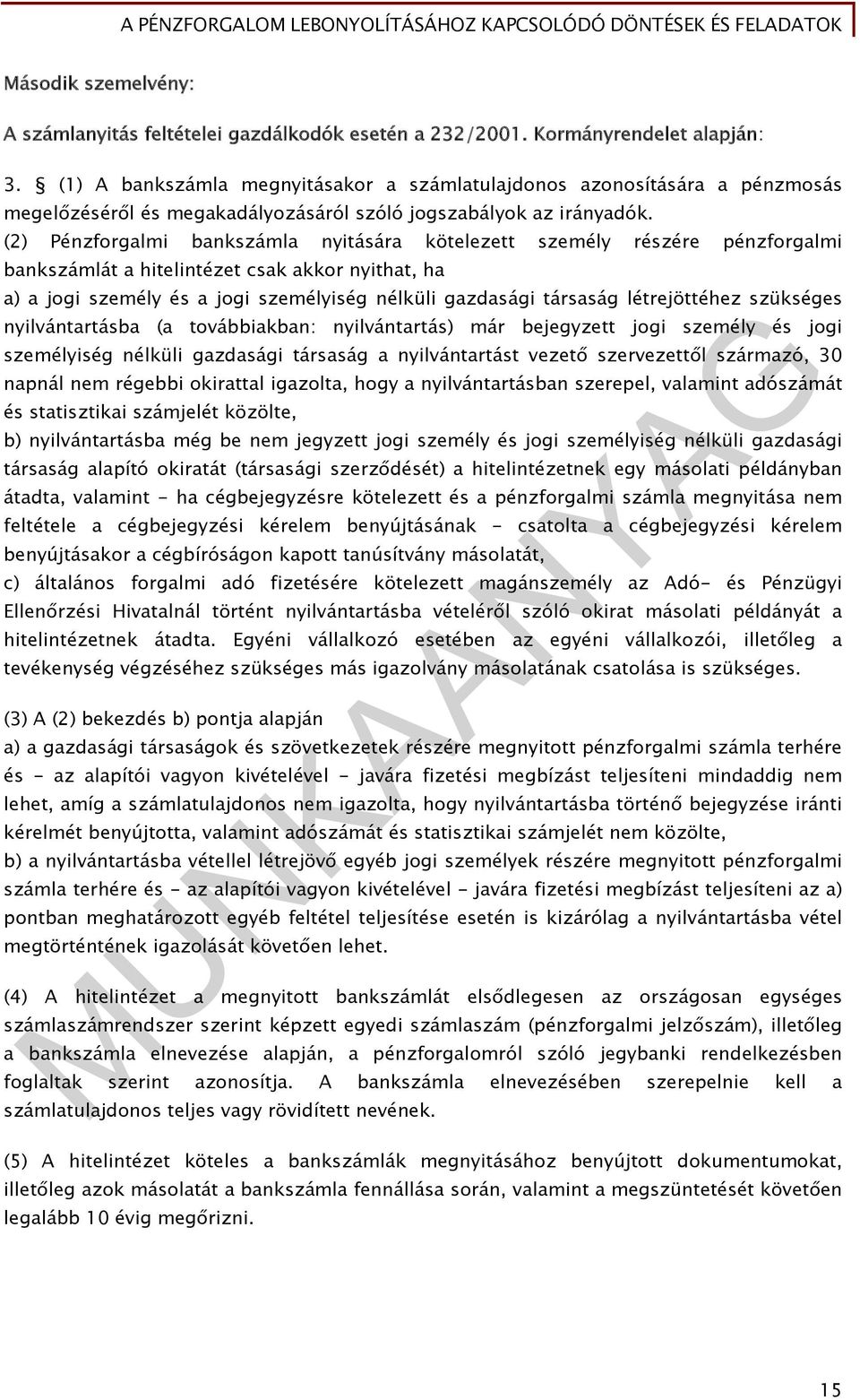 (2) Pénzforgalmi bankszámla nyitására kötelezett személy részére pénzforgalmi bankszámlát a hitelintézet csak akkor nyithat, ha a) a jogi személy és a jogi személyiség nélküli gazdasági társaság