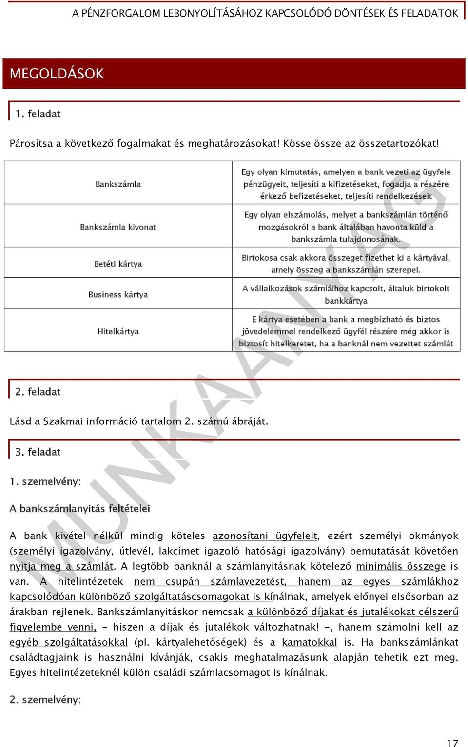 szemelvény: A bankszámlanyitás feltételei Egy olyan kimutatás, amelyen a bank vezeti az ügyfele pénzügyeit, teljesíti a kifizetéseket, fogadja a részére érkező befizetéseket, teljesíti rendelkezéseit