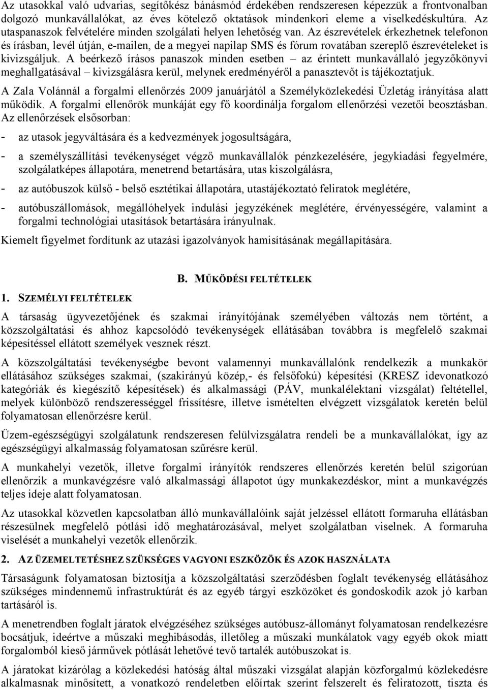 Az észrevételek érkezhetnek telefonon és írásban, levél útján, e-mailen, de a megyei napilap SMS és fórum rovatában szereplő észrevételeket is kivizsgáljuk.