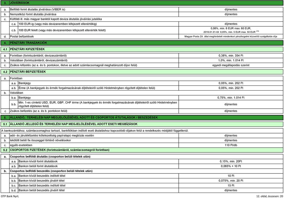 (vagy más devizanemben kifejezett ellenértékig) 100 EUR felett (vagy más devizanemben kifejezett ellenérték felett) Postai befizetések PÉNZTÁRI TRANZAKCIÓK PÉNZTÁRI KIFIZETÉSEK Forintban