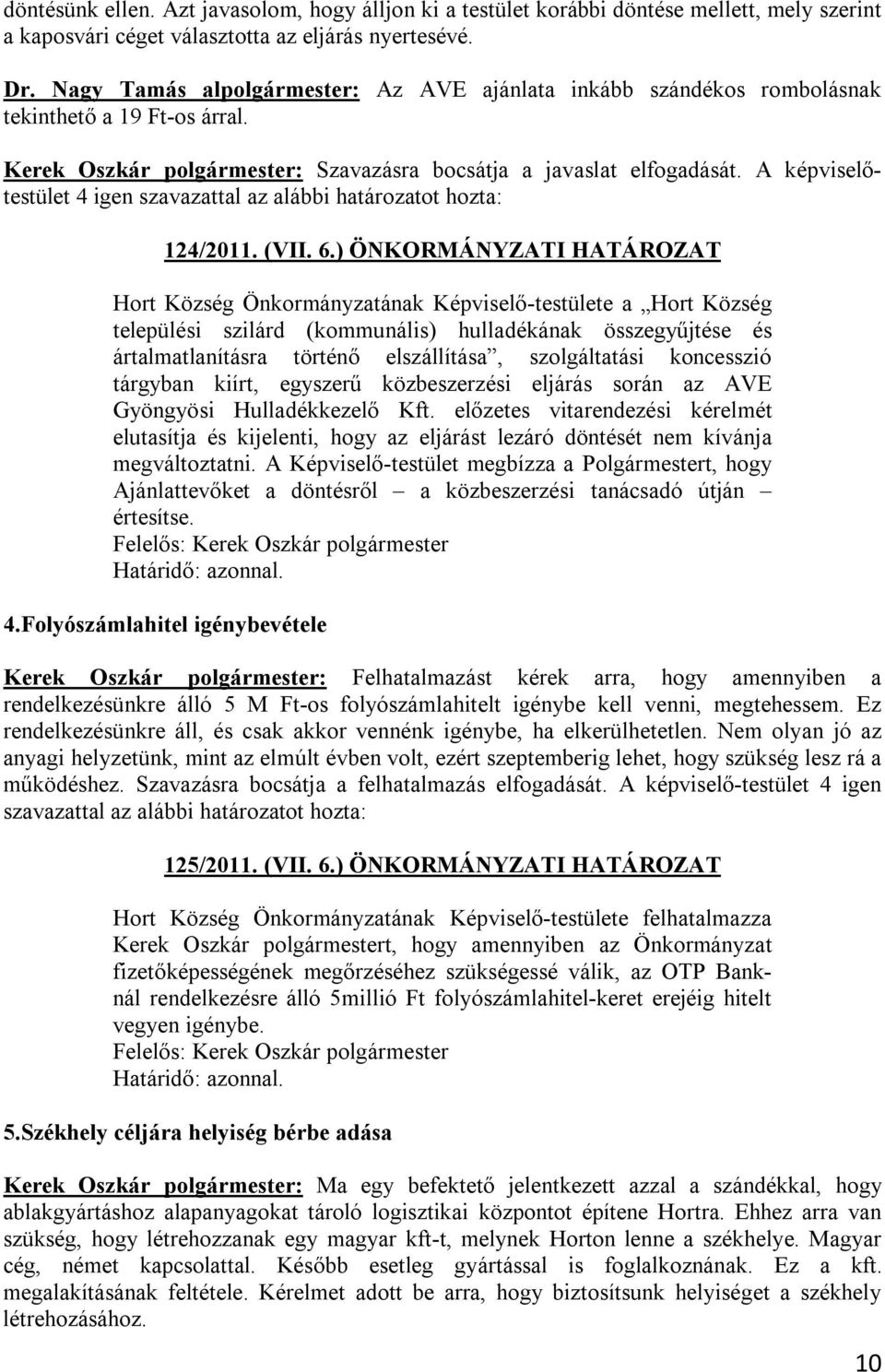 A képviselőtestület 4 igen szavazattal az alábbi határozatot hozta: 124/2011. (VII. 6.