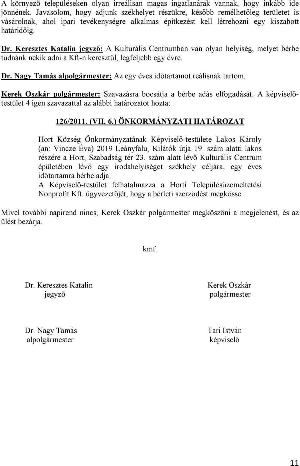 Keresztes Katalin jegyző: A Kulturális Centrumban van olyan helyiség, melyet bérbe tudnánk nekik adni a Kft-n keresztül, legfeljebb egy évre. Dr.