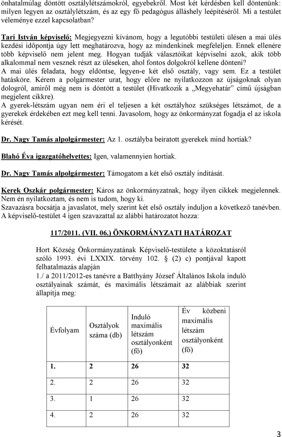 Tari István képviselő: Megjegyezni kívánom, hogy a legutóbbi testületi ülésen a mai ülés kezdési időpontja úgy lett meghatározva, hogy az mindenkinek megfeleljen.