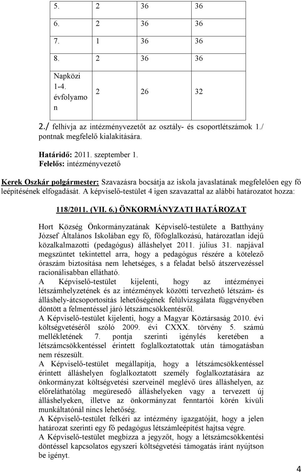 A képviselő-testület 4 igen szavazattal az alábbi határozatot hozza: 118/2011. (VII. 6.