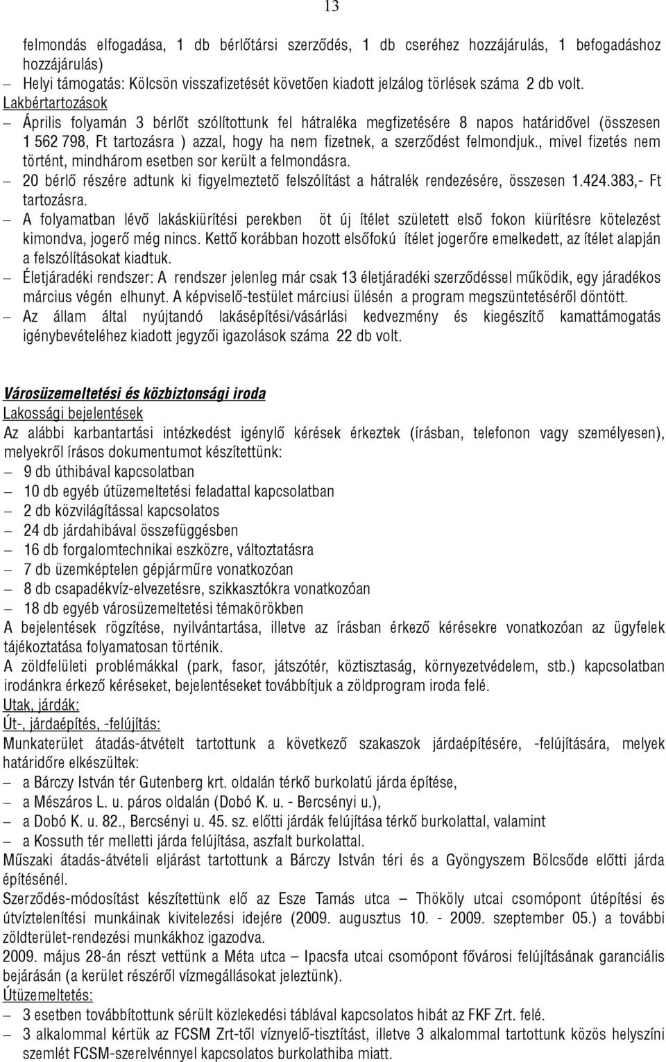 , mivel fizetés nem történt, mindhárom esetben sor került a felmondásra. 20 bérlő részére adtunk ki figyelmeztető felszólítást a hátralék rendezésére, összesen 1.424.383,- Ft tartozásra.