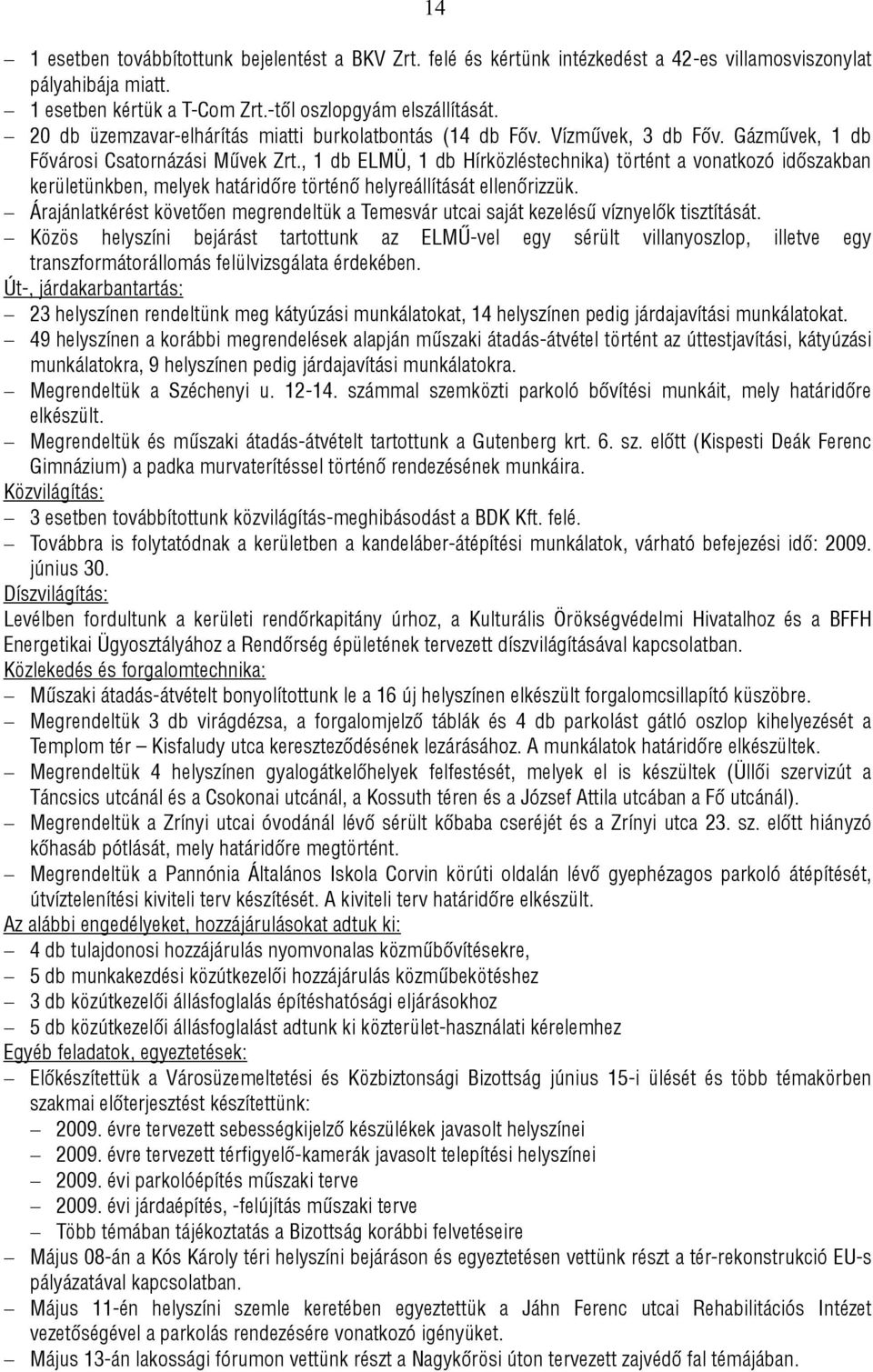 , 1 db ELMÜ, 1 db Hírközléstechnika) történt a vonatkozó időszakban kerületünkben, melyek határidőre történő helyreállítását ellenőrizzük.