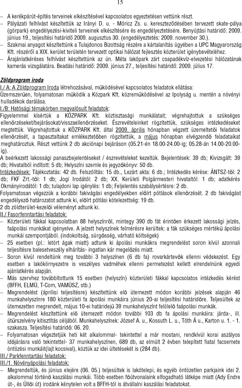 , teljesítési határidő 2009. augusztus 30. (engedélyeztetés: 2009. november 30.). Szakmai anyagot készítettünk a Tulajdonos Bizottság részére a kártalanítás ügyében a UPC Magyarország Kft.