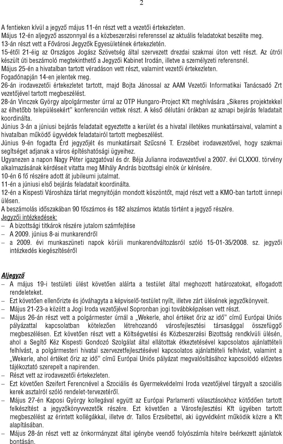 Az útról készült úti beszámoló megtekinthető a Jegyzői Kabinet Irodán, illetve a személyzeti referensnél. Május 25-én a hivatalban tartott véradáson vett részt, valamint vezetői értekezleten.