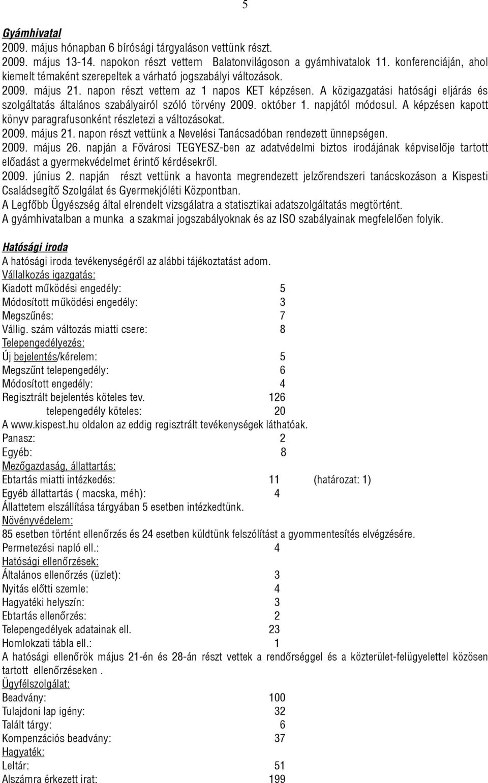 A közigazgatási hatósági eljárás és szolgáltatás általános szabályairól szóló törvény 2009. október 1. napjától módosul. A képzésen kapott könyv paragrafusonként részletezi a változásokat. 2009. május 21.