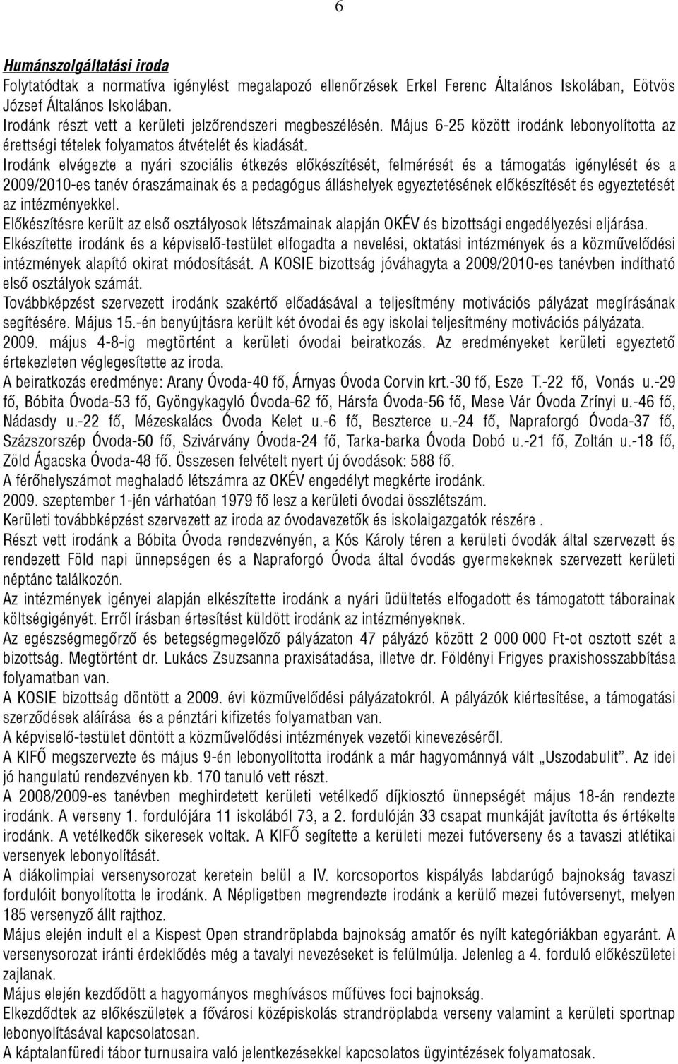 Irodánk elvégezte a nyári szociális étkezés előkészítését, felmérését és a támogatás igénylését és a 2009/2010-es tanév óraszámainak és a pedagógus álláshelyek egyeztetésének előkészítését és