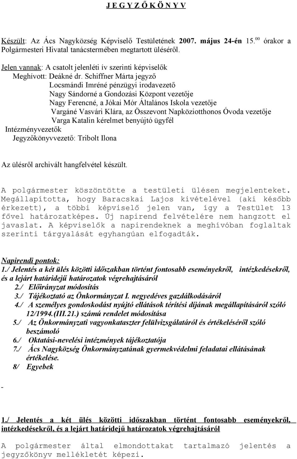 Schiffner Márta jegyző Locsmándi Imréné pénzügyi irodavezető Nagy Sándorné a Gondozási Központ vezetője Nagy Ferencné, a Jókai Mór Általános Iskola vezetője Vargáné Vasvári Klára, az Összevont