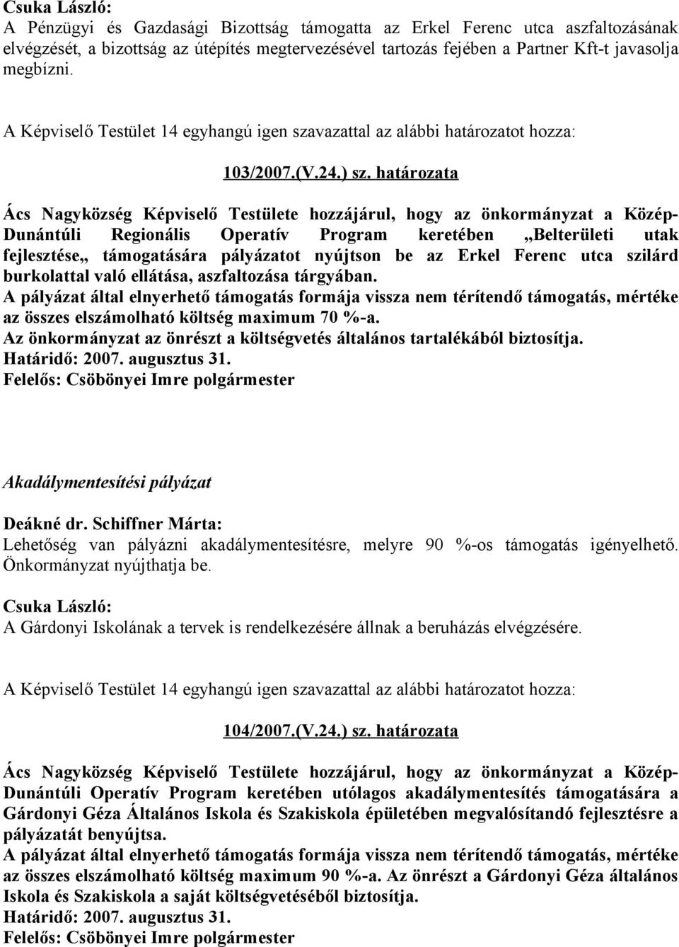 határozata Ács Nagyközség Képviselő Testülete hozzájárul, hogy az önkormányzat a Közép- Dunántúli Regionális Operatív Program keretében Belterületi utak fejlesztése támogatására pályázatot nyújtson