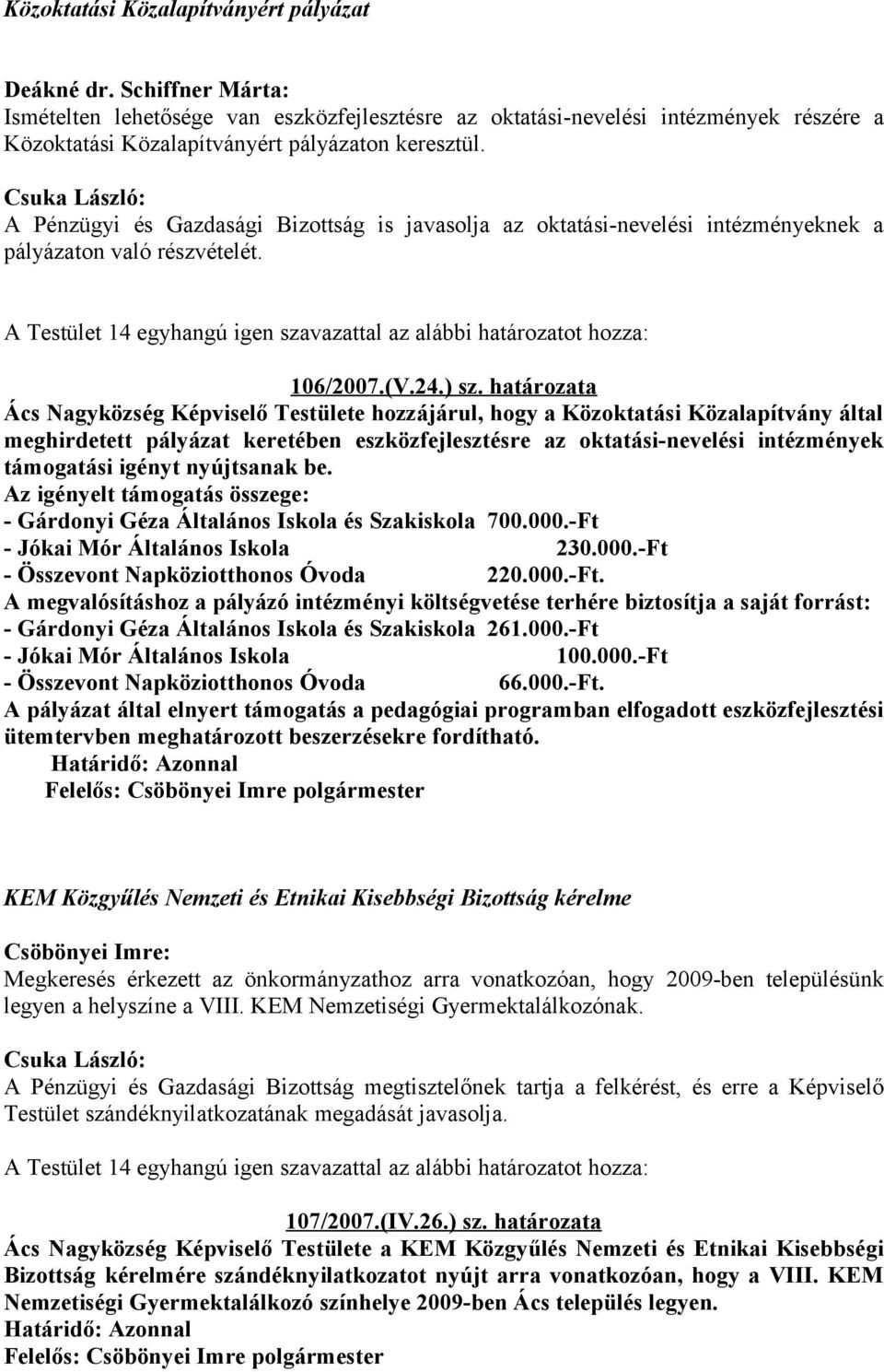 ) sz. határozata Ács Nagyközség Képviselő Testülete hozzájárul, hogy a Közoktatási Közalapítvány által meghirdetett pályázat keretében eszközfejlesztésre az oktatási-nevelési intézmények támogatási