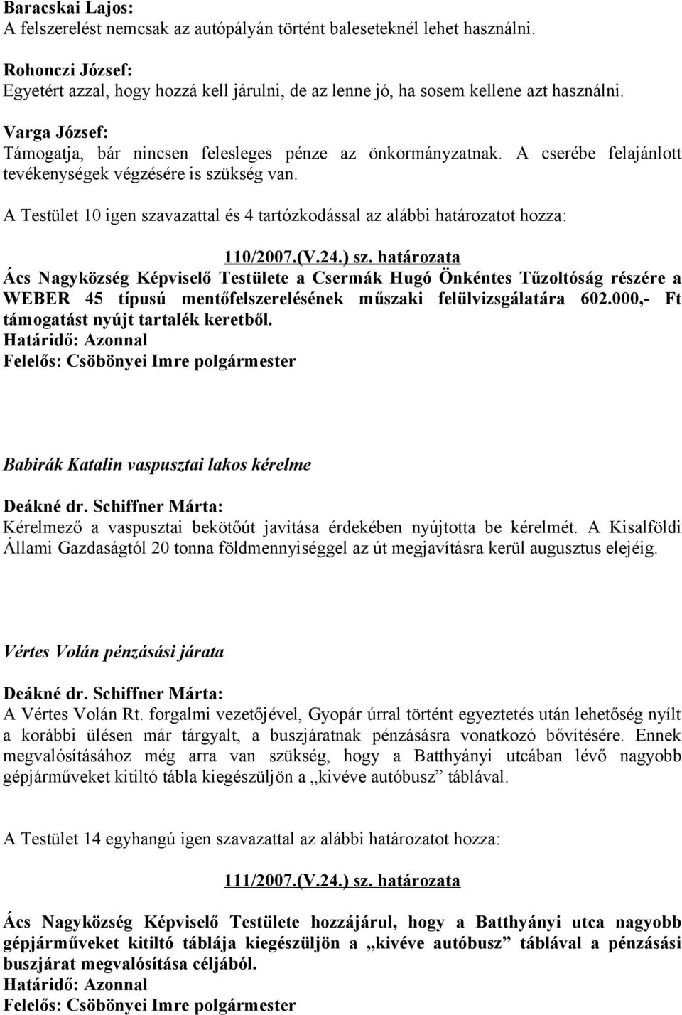 A Testület 10 igen szavazattal és 4 tartózkodással az alábbi határozatot hozza: 110/2007.(V.24.) sz.