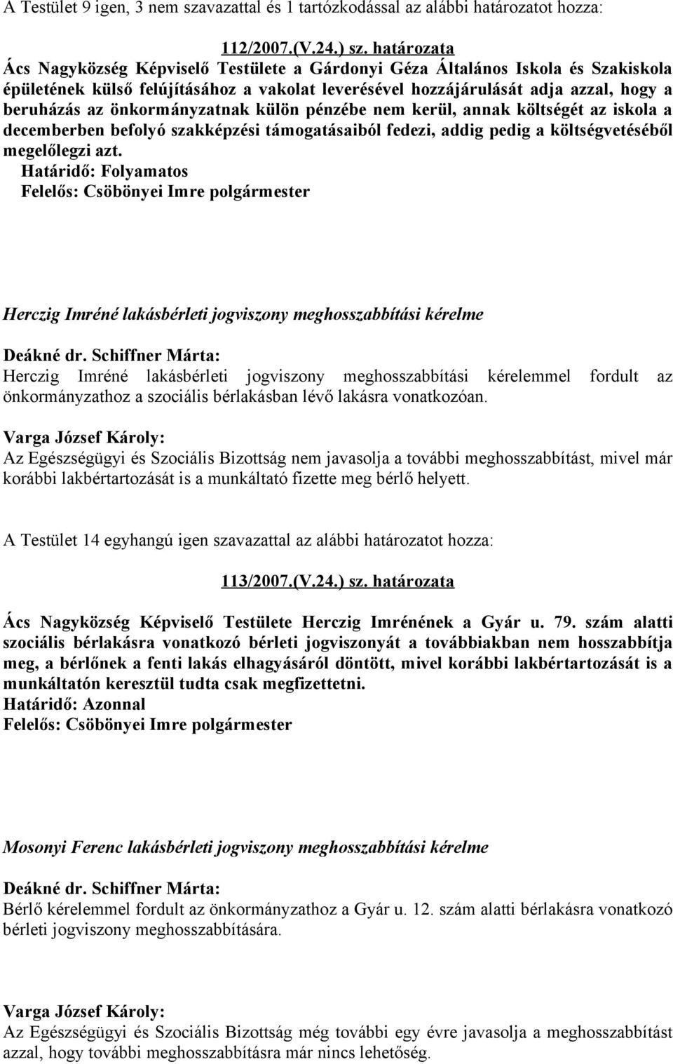 önkormányzatnak külön pénzébe nem kerül, annak költségét az iskola a decemberben befolyó szakképzési támogatásaiból fedezi, addig pedig a költségvetéséből megelőlegzi azt.