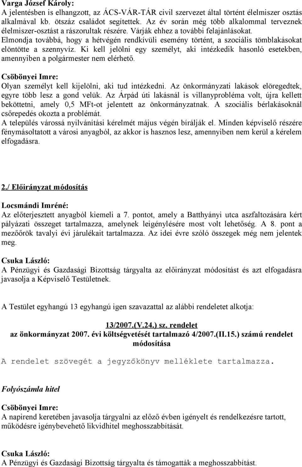 Elmondja továbbá, hogy a hétvégén rendkívüli esemény történt, a szociális tömblakásokat elöntötte a szennyvíz.