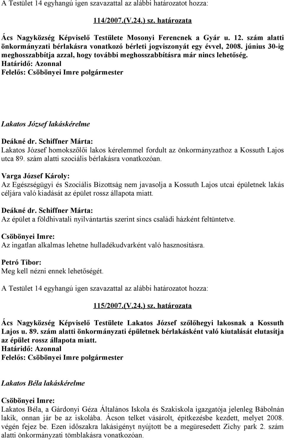 Lakatos József lakáskérelme Lakatos József homokszőlői lakos kérelemmel fordult az önkormányzathoz a Kossuth Lajos utca 89. szám alatti szociális bérlakásra vonatkozóan.