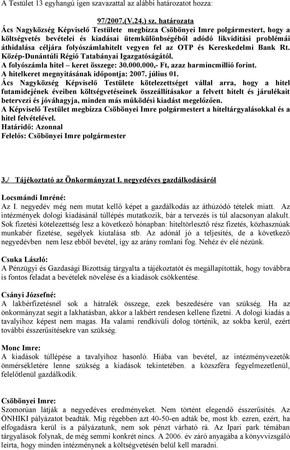 folyószámlahitelt vegyen fel az OTP és Kereskedelmi Bank Rt. Közép-Dunántúli Régió Tatabányai Igazgatóságától. A folyószámla hitel keret összege: 30.000.000,- Ft, azaz harmincmillió forint.