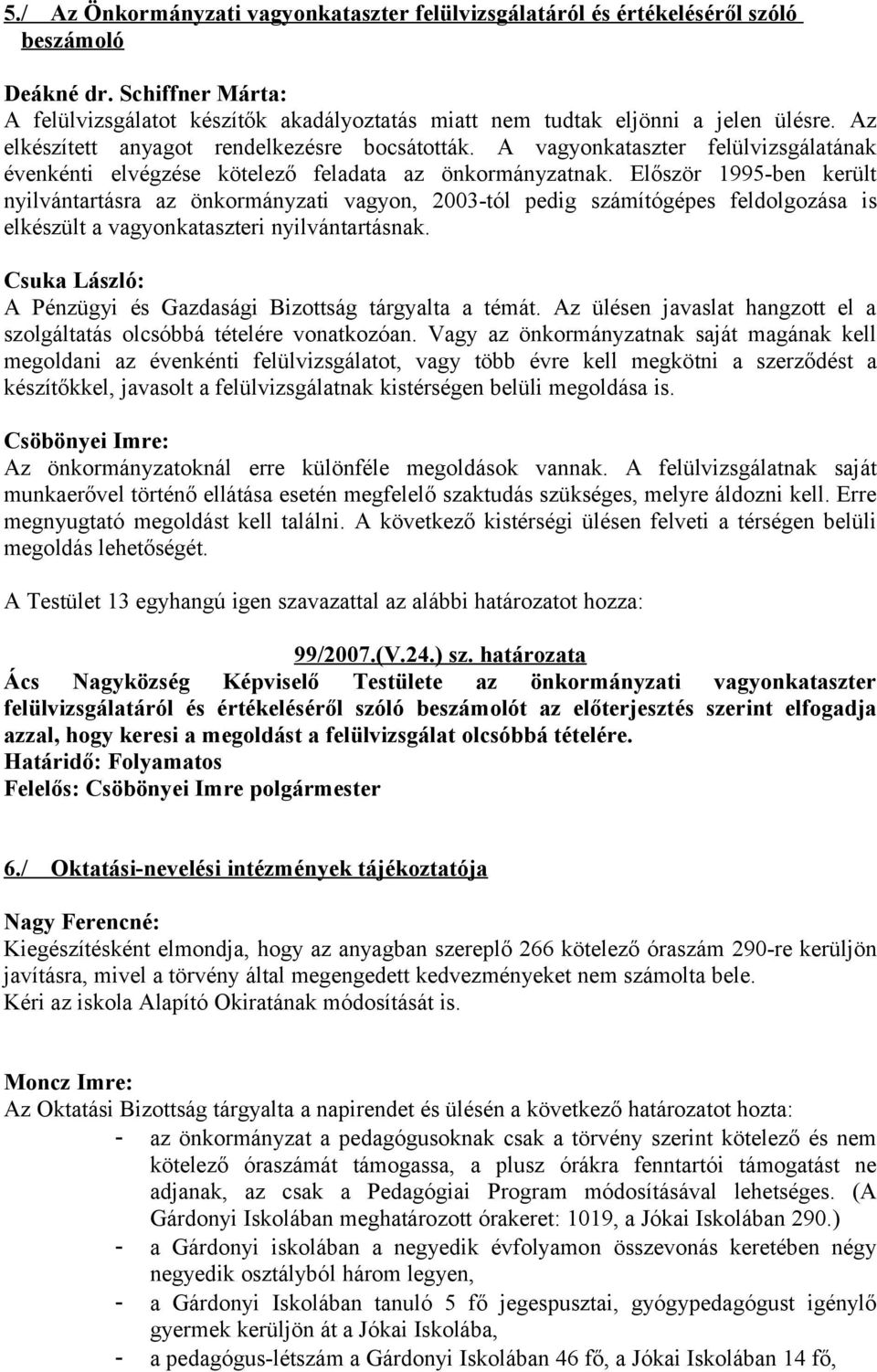 Először 1995-ben került nyilvántartásra az önkormányzati vagyon, 2003-tól pedig számítógépes feldolgozása is elkészült a vagyonkataszteri nyilvántartásnak.