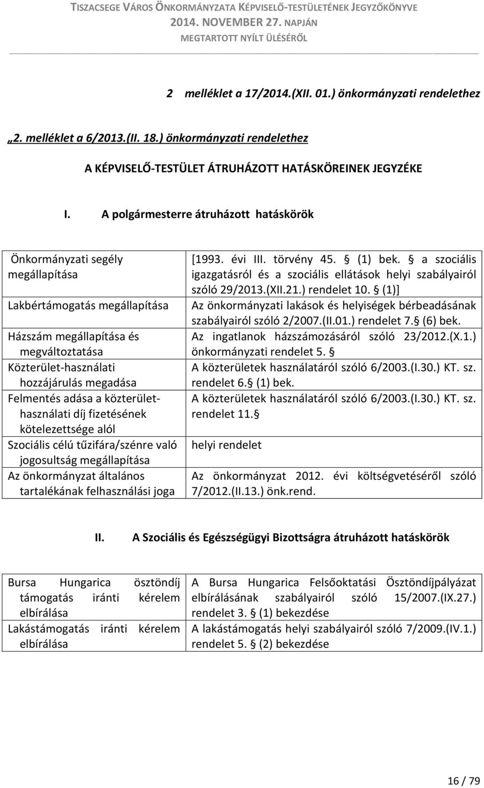 adása a közterülethasználati díj fizetésének kötelezettsége alól Szociális célú tűzifára/szénre való jogosultság megállapítása Az önkormányzat általános tartalékának felhasználási joga [1993. évi III.