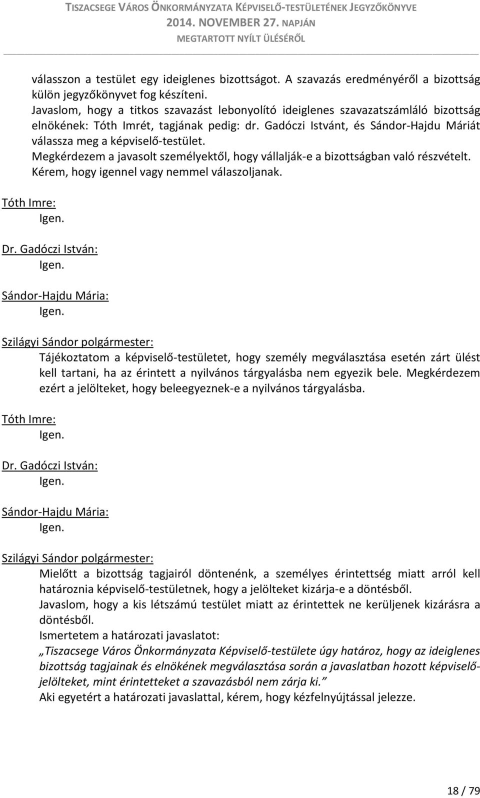 Gadóczi Istvánt, és Sándor-Hajdu Máriát válassza meg a képviselő-testület. Megkérdezem a javasolt személyektől, hogy vállalják-e a bizottságban való részvételt.