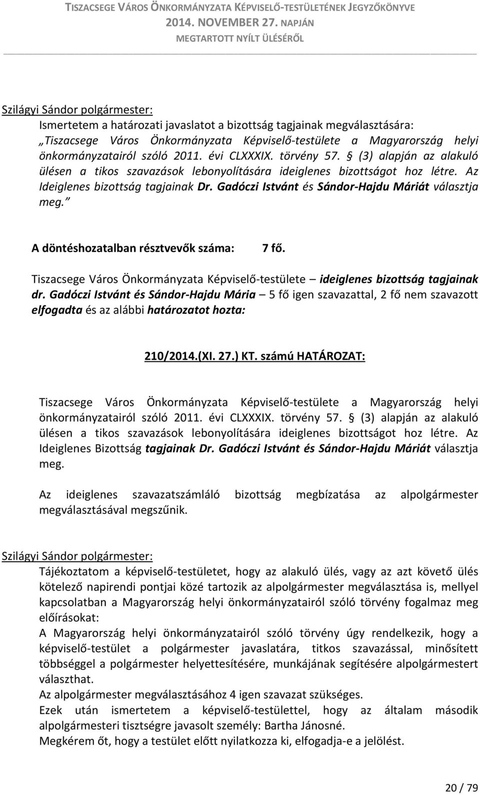 A döntéshozatalban résztvevők száma: 7 fő. Tiszacsege Város Önkormányzata Képviselő-testülete ideiglenes bizottság tagjainak dr.