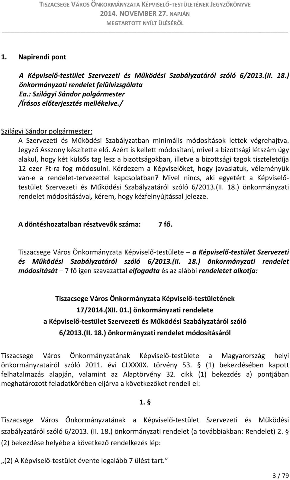 Azért is kellett módosítani, mivel a bizottsági létszám úgy alakul, hogy két külsős tag lesz a bizottságokban, illetve a bizottsági tagok tiszteletdíja 12 ezer Ft-ra fog módosulni.