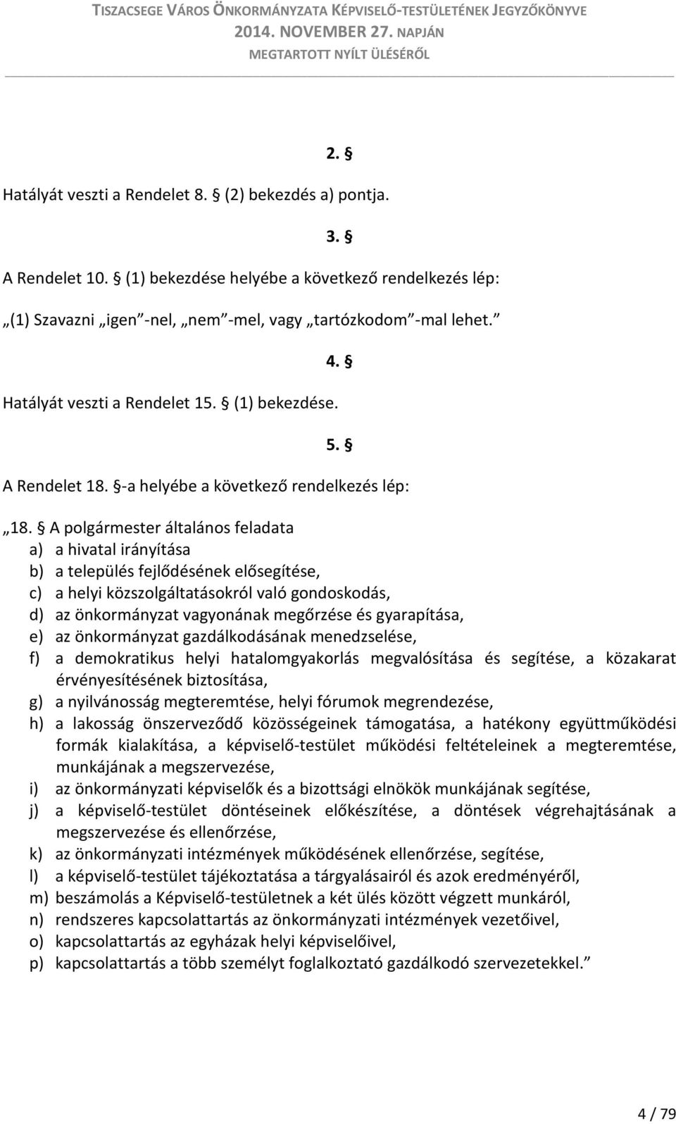 A polgármester általános feladata a) a hivatal irányítása b) a település fejlődésének elősegítése, c) a helyi közszolgáltatásokról való gondoskodás, d) az önkormányzat vagyonának megőrzése és