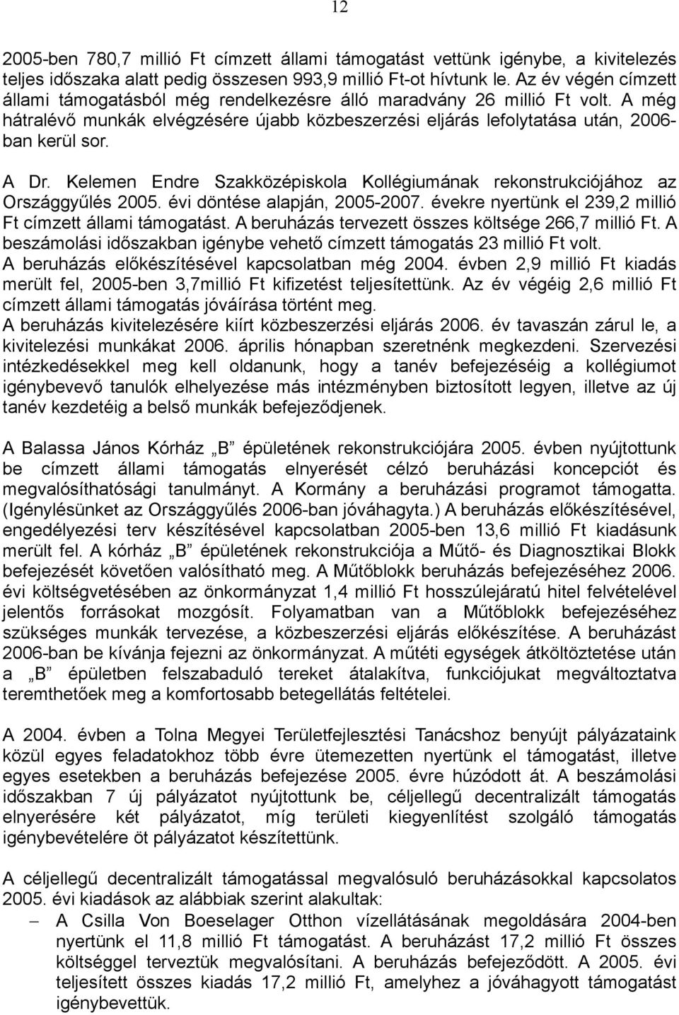 Kelemen Endre Szakközépiskola Kollégiumának rekonstrukciójához az Országgyűlés 2005. évi döntése alapján, 2005-2007. évekre nyertünk el 239,2 millió Ft címzett állami támogatást.