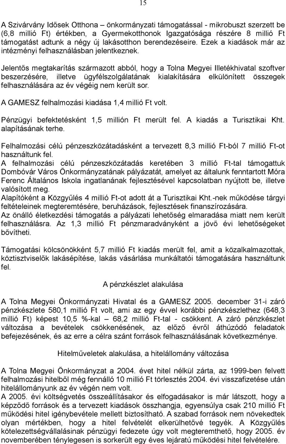 Jelentős megtakarítás származott abból, hogy a Tolna Megyei Illetékhivatal szoftver beszerzésére, illetve ügyfélszolgálatának kialakítására elkülönített összegek felhasználására az év végéig nem