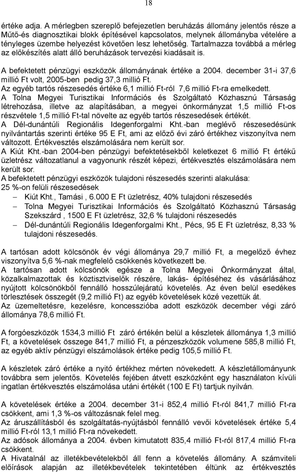 lehetőség. Tartalmazza továbbá a mérleg az előkészítés alatt álló beruházások tervezési kiadásait is. A befektetett pénzügyi eszközök állományának értéke a 2004.