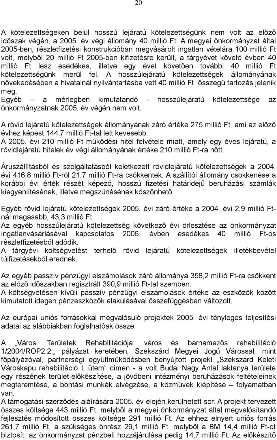 millió Ft lesz esedékes, illetve egy évet követően további 40 millió Ft kötelezettségünk merül fel.