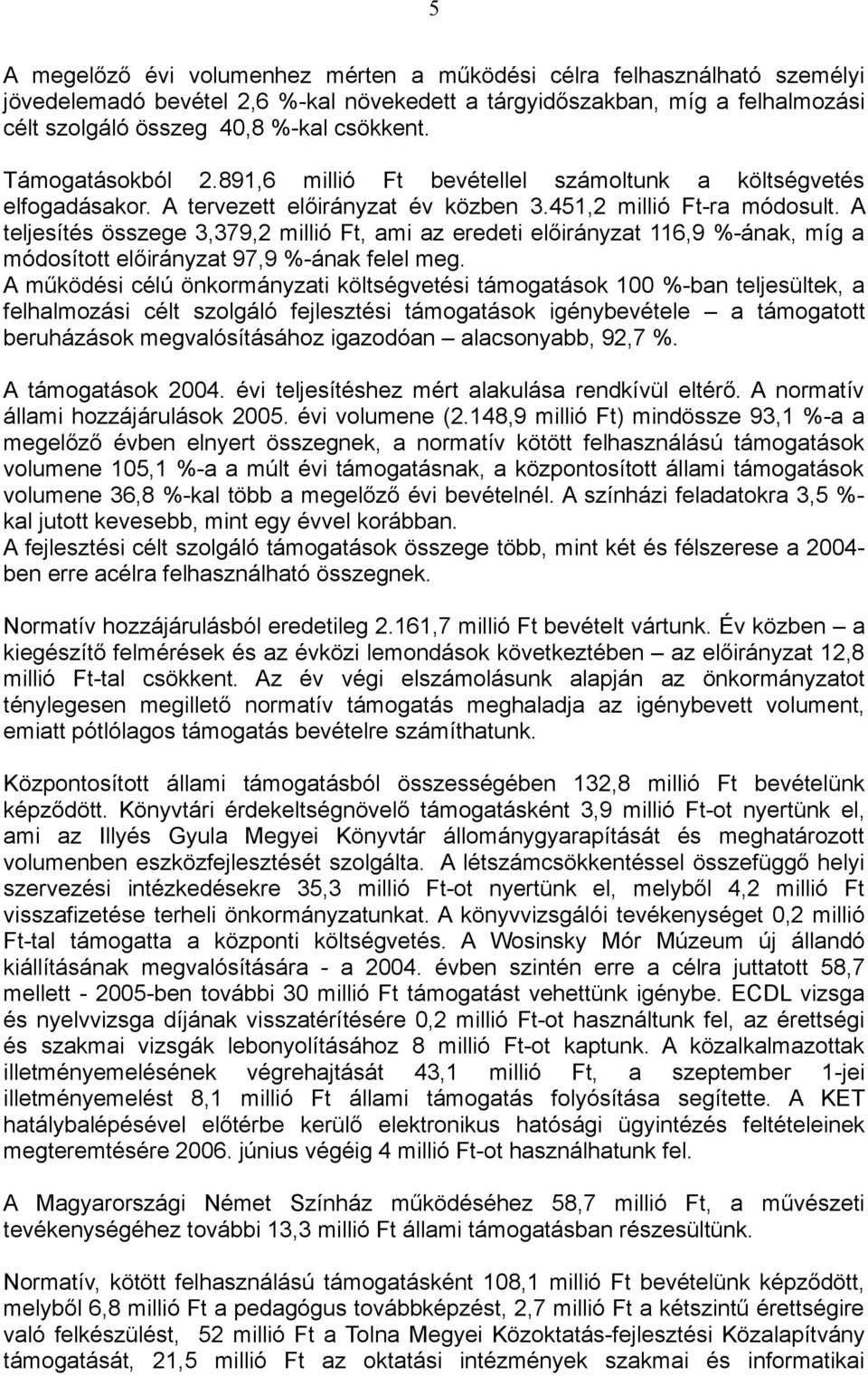 A teljesítés összege 3,379,2 millió Ft, ami az eredeti előirányzat 116,9 %-ának, míg a módosított előirányzat 97,9 %-ának felel meg.