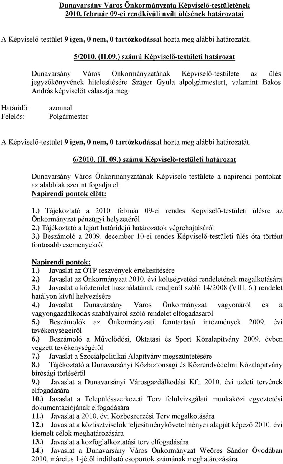 ) számú Képviselő-testületi határozat az ülés jegyzőkönyvének hitelesítésére Száger Gyula alpolgármestert, valamint Bakos András képviselőt választja meg. 6/2010. (II. 09.