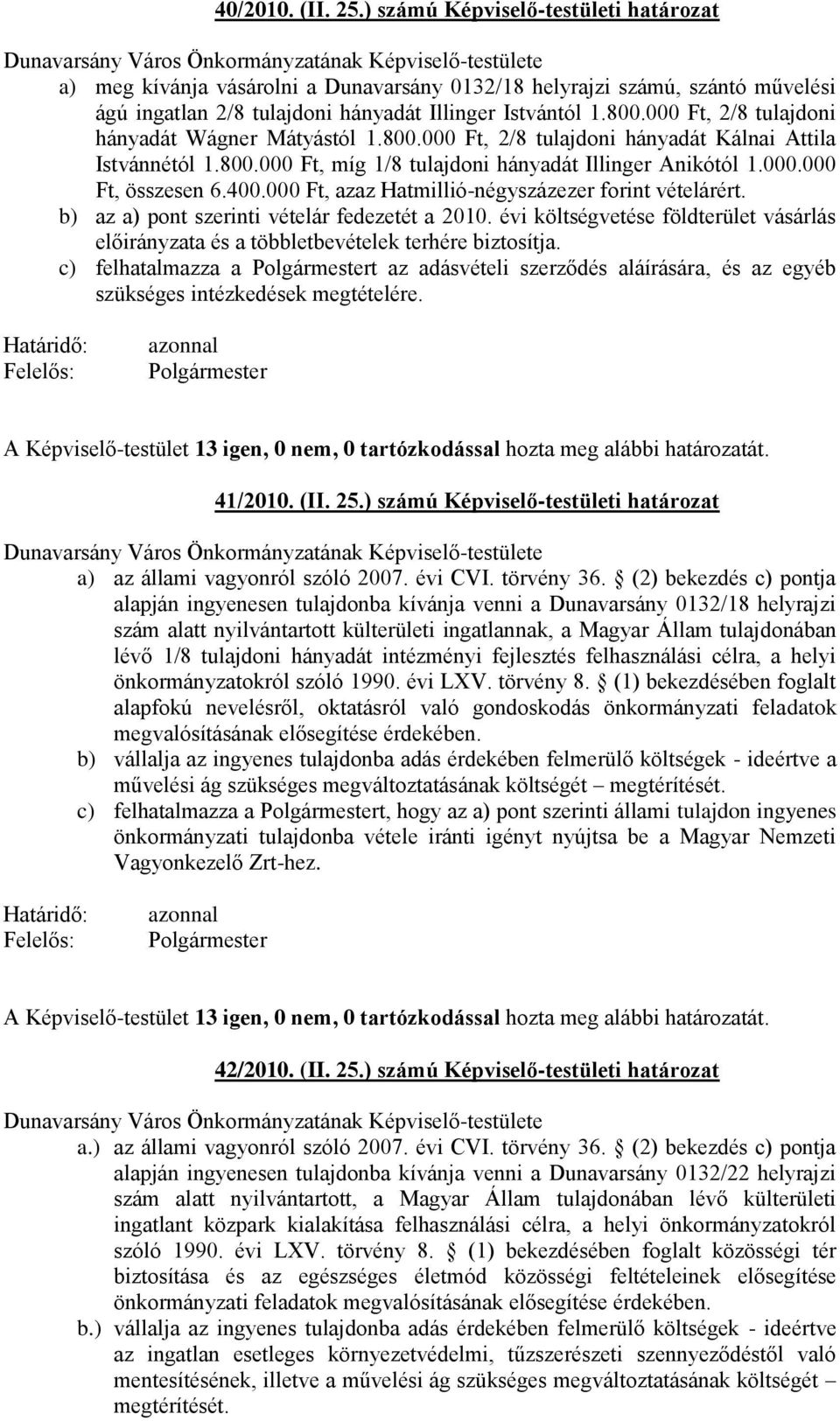 000 Ft, azaz Hatmillió-négyszázezer forint vételárért. b) az a) pont szerinti vételár fedezetét a 2010. évi költségvetése földterület vásárlás előirányzata és a többletbevételek terhére biztosítja.