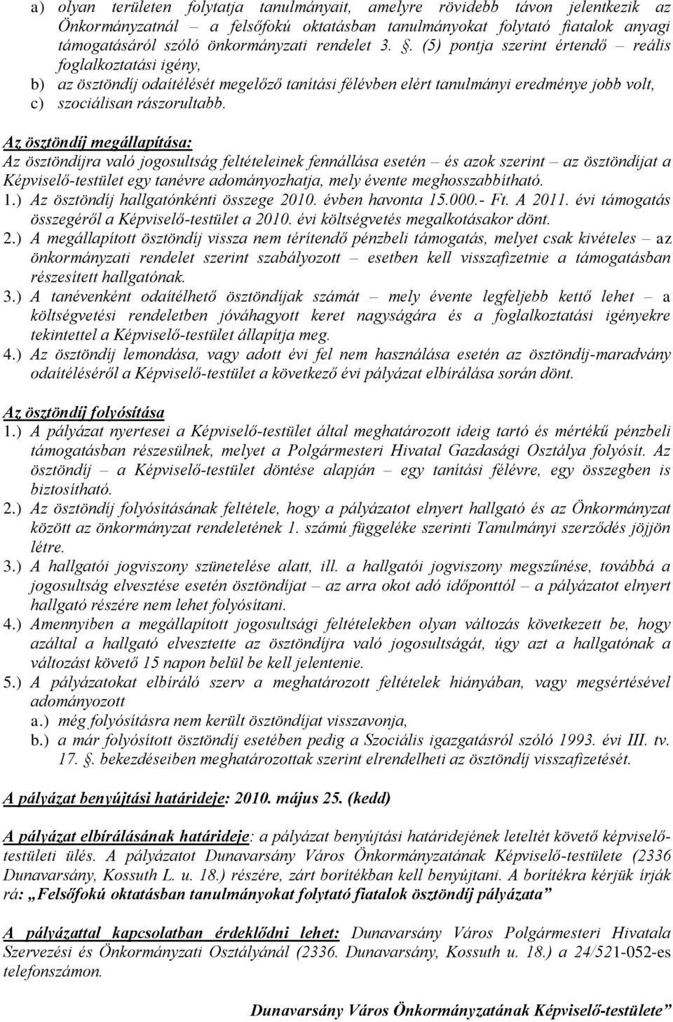 Az ösztöndíj megállapítása: Az ösztöndíjra való jogosultság feltételeinek fennállása esetén és azok szerint az ösztöndíjat a Képviselő-testület egy tanévre adományozhatja, mely évente