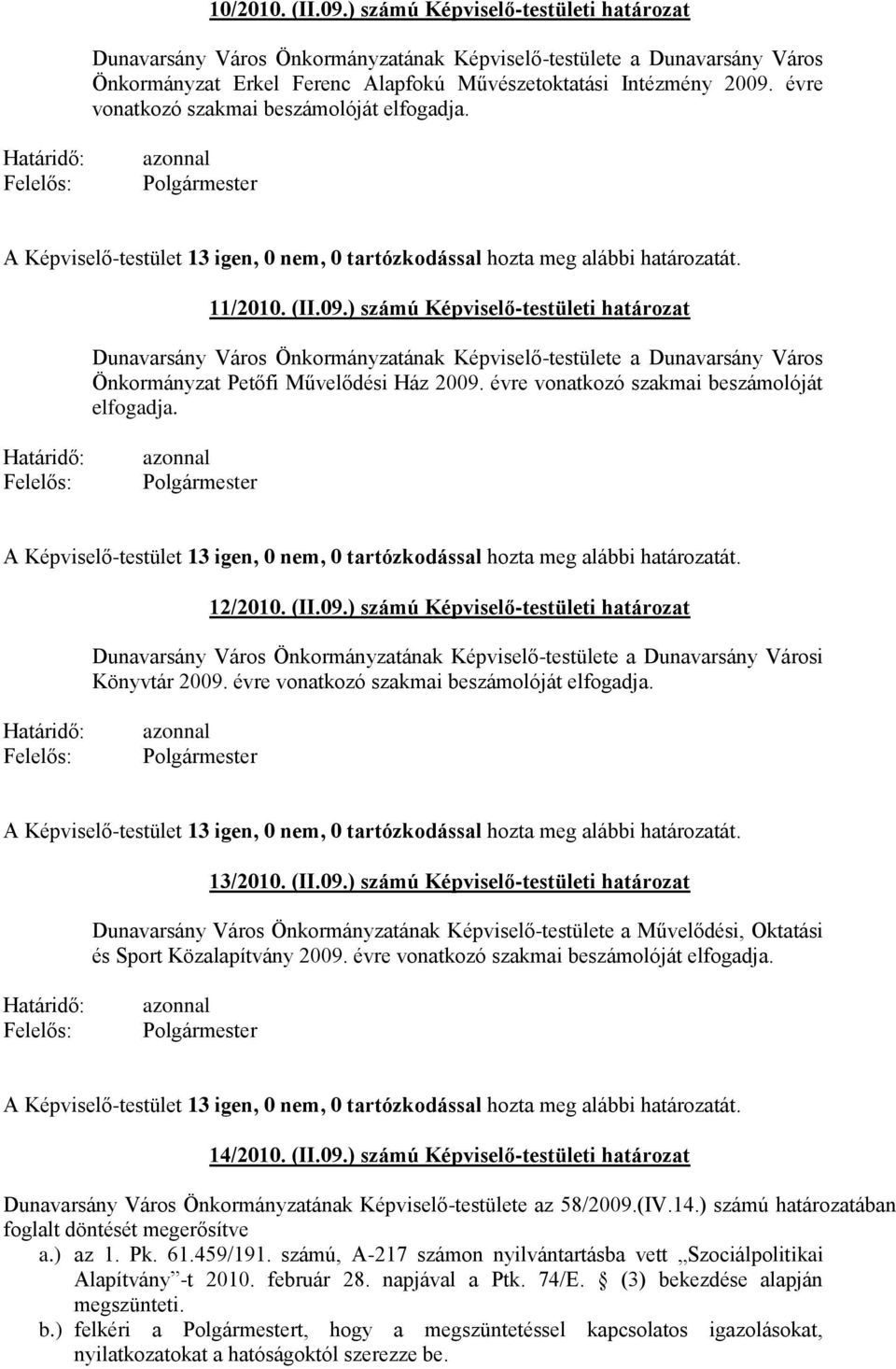 évre vonatkozó szakmai beszámolóját elfogadja. 13/2010. (II.09.) számú Képviselő-testületi határozat a Művelődési, Oktatási és Sport Közalapítvány 2009. évre vonatkozó szakmai beszámolóját elfogadja.