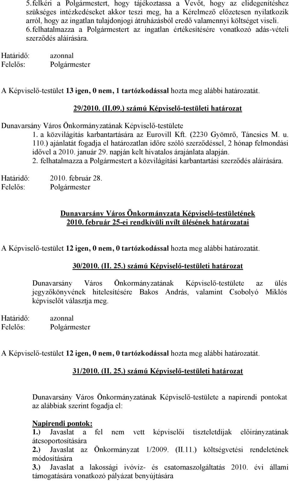 A Képviselő-testület 13 igen, 0 nem, 1 tartózkodással hozta meg alábbi határozatát. 29/2010. (II.09.) számú Képviselő-testületi határozat 1. a közvilágítás karbantartására az Eurovill Kft.