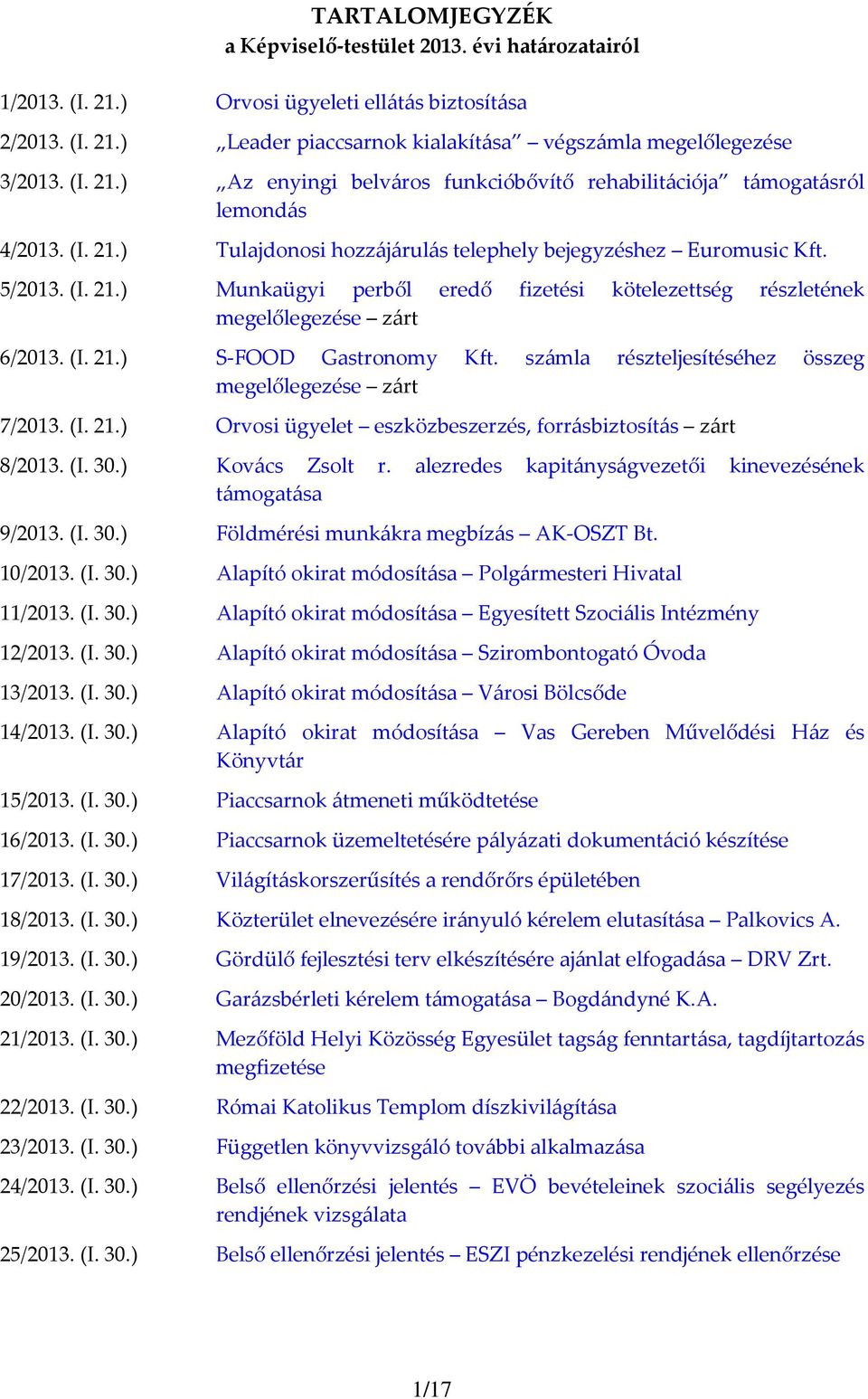 számla részteljesítéséhez összeg megelőlegezése zárt 7/2013. (I. 21.) Orvosi ügyelet eszközbeszerzés, forrásbiztosítás zárt 8/2013. (I. 30.) Kovács Zsolt r.